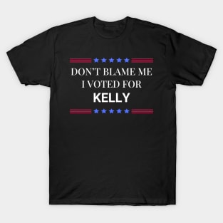 Don't Blame Me I Voted For Kelly T-Shirt